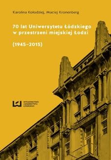 70 lat Uniwersytetu Łódzkiego w przestrzeni miejskiej Łodzi (1945&#8211;2015)