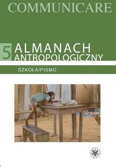 Almanach antropologiczny. Communicare. Tom 5. Szkoła/Pismo