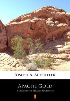Apache Gold. A Story of the Strange Southwest