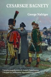Cesarskie bagnety. Taktyka napoleońskich baterii, batalionów i brygad na podstawie regulaminów z epoki