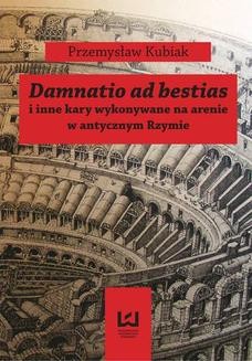 Damnatio ad bestias i inne kary wykonywane na arenie w antycznym Rzymie