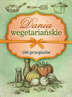 Dania wegetariańskie. 100 przepisów