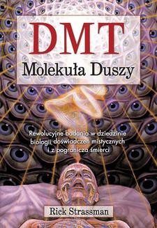 DMT. Molekuła duszy. Rewolucyjne badania w dziedzinie biologii doświadczeń mistycznych i z pogranicza śmierci