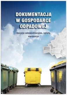 Dokumentacja w gospodarce odpadowej. Decyzje administracyjne, opłaty, ewidencje