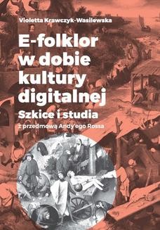 E-folklor w dobie kultury digitalnej. Szkice i studia z przedmową Andy&#8217;ego Rossa