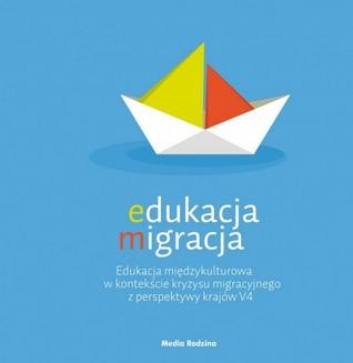 Edukacja migracja. Edukacja międzykulturowa w kontekście kryzysu migracyjnego z perspektywy krajów V4