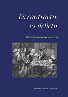 Ex contractu, ex delicto - z dziejów prawa zobowiązań