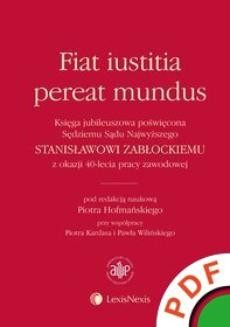 Fiat iustitia pereat mundus. Księga jubileuszowa poświęcona Sędziemu Sądu Najwyższego Stanisławowi Zabłockiemu z okazji 40-lecia pracy zawodowej