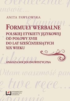 Formuły werbalne polskiej etykiety językowej od połowy XVIII do lat sześćdziesiątych XIX wieku. Analiza socjolingwistyczna