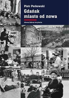 Gdańsk - miasto od nowa. Kształtowanie społeczeństwa i warunki bytowe w latach 1945-1970
