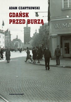 Gdańsk przed burzą. Korespondencja z Gdańska dla Kuriera Warszawskiego t. 1: 1931-1934