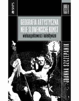 Geografia artystyczna - Neue Slowenische Kunst. Wieloaspektowość i kolektywizm
