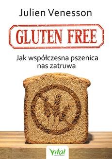Gluten free. Jak współczesna pszenica nas zatruwa