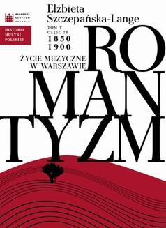 Historia Muzyki Polskiej. Tom V, cz. 2b: Romantyzm. Życie muzyczne w Warszawie 1850 - 1900
