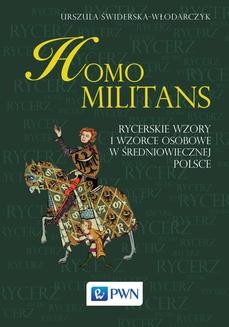 Homo Militans. Rycerskie wzory i wzorce osobowe w średniowiecznej Polsce