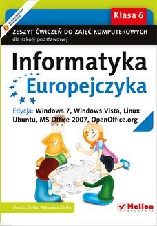 Informatyka Europejczyka. Zeszyt ćwiczeń do zajęć komputerowych dla szkoły podstawowej, kl. 6. Edycja: Windows 7, Windows Vista, Linux Ubuntu, MS Office 2007, OpenOffice.org (Wydanie II)