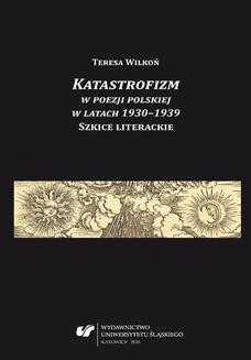 Katastrofizm w poezji polskiej w latach 1930&#8211;1939. Szkice literackie