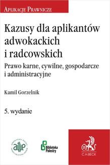 Kazusy dla aplikantów adwokackich i radcowskich. Prawo karne cywilne gospodarcze i administracyjne
