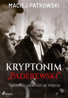 Kryptonim Paderewski . Tajemnice ostatnich lat Mistrza