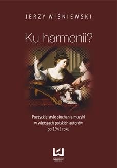 Ku harmonii? Poetyckie style słuchania muzyki w wierszach polskich autorów po 1945 roku