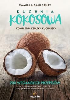 Kuchnia kokosowa. Kompletna książka kucharska. 200 wegańskich przepisów na dania bez glutenu, zbóż i orzechów, z mąką kokosową, olejem i cukrem kokosowym