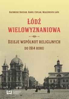 Łódź wielowyznaniowa. Dzieje wspólnot religijnych do 1914 r.