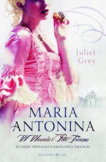 Maria Antonina: W Wersalu i Petit Trianon