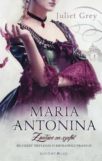 Maria Antonina. Z pałacu na szafot