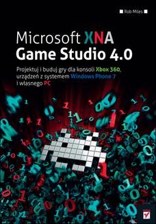 Microsoft XNA Game Studio 4.0. Projektuj i buduj własne gry dla konsoli Xbox 360, urządzeń z systemem Windows Phone 7 i własnego PC