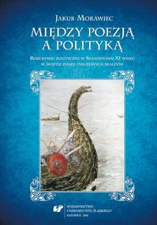 Między poezją a polityką. Rozgrywki polityczne w Skandynawii XI wieku w świetle poezji ówczesnych skaldów
