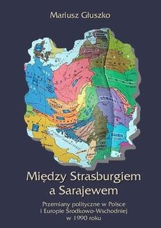 Między Strasburgiem a Sarajewem. Przemiany polityczne w Polsce i Europie środkowo-wschodniej w 1990 roku