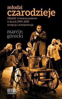 Młodzi czarodzieje. Dziady w teatrze polskim w latach 1990-2010 - recepcja i interpretacja