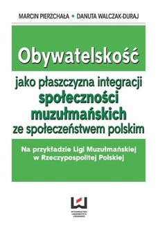Obywatelskość jako płaszczyzna integracji społeczności muzłumańskich ze społeczeństwem polskim. Na przykładzie Ligi Muzułmańskiej w Rzeczypospolitej Polskiej