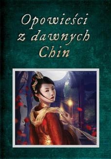 Opowieści z dawnych Chin. Chińskie legendy, mity, opowiastki dydaktyczne i anegdoty historyczne