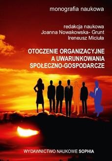 Otoczenie organizacyjne a uwarunkowania społęczno-gospodarcze (red.) Joanna Nowakowska-Grunt, Ireneusz Miciuła