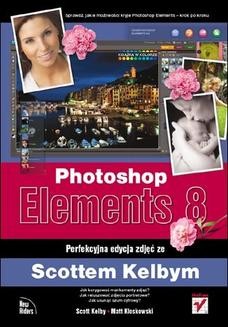 Photoshop Elements 8. Perfekcyjna edycja zdjęć ze Scottem Kelbym