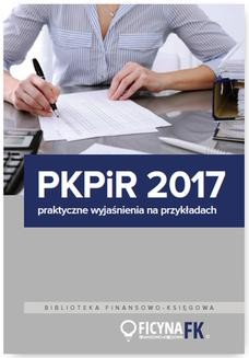 PKPiR 2017 - praktyczne wyjaśnienia na przykładach
