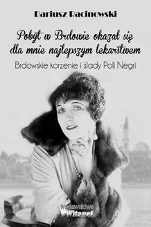  Pobyt w Brdowie okazał się dla mnie najlepszym lekarstwem . Brdowskie korzenie i ślady Poli Negri.