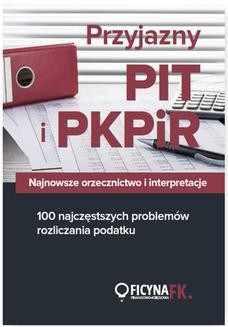 Przyjazny PIT i PKPiR. Najnowsze orzecznictwo i interpretacje oraz 100 najczęstszych problemów rozliczania podatku