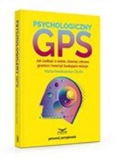 Psychologiczny GPS.Jak zadbać o siebie,stawiać zdrowe granice i tworzyć budujące relacje