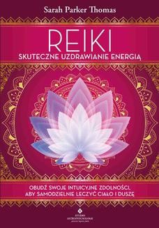 Reiki - skuteczne uzdrawianie energią. Obudź swoje intuicyjne zdolności, aby samodzielnie leczyć ciało i duszę