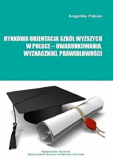 Rynkowa orientacja szkół wyższych w Polsce &#8211; uwarunkowania, wyznaczniki, prawidłowości