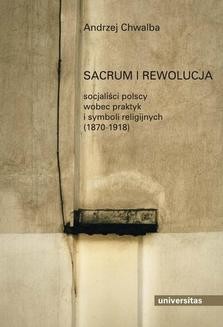Sacrum i rewolucja. Socjalisci polscy wobec praktyk i symboli religijnych