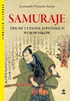 Samuraje. Triumf i upadek japońskich wojowników