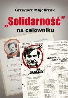 „Solidarność” na celowniku. Wybrane operacje SB przeciwko związkowi i jego działaczom