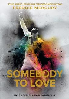 Somebody to Love. Życie, śmierć i spuścizna Freddiego Mercuryego