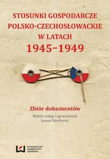 Stosunki gospodarcze polsko-czechosłowackie w latach 1945-1949. Zbiór dokumentów