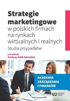 Strategie marketingowe w polskich firmach na rynkach wirtualnych i realnych. Studia przypadków