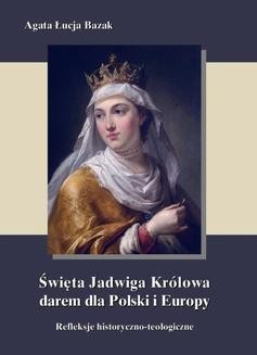 Święta Jadwiga Królowa darem dla Polski i Europy - refleksje historyczno-teologiczne