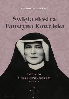 Święta siostra Faustyna Kowalska. Kobieta o macierzyńskim sercu